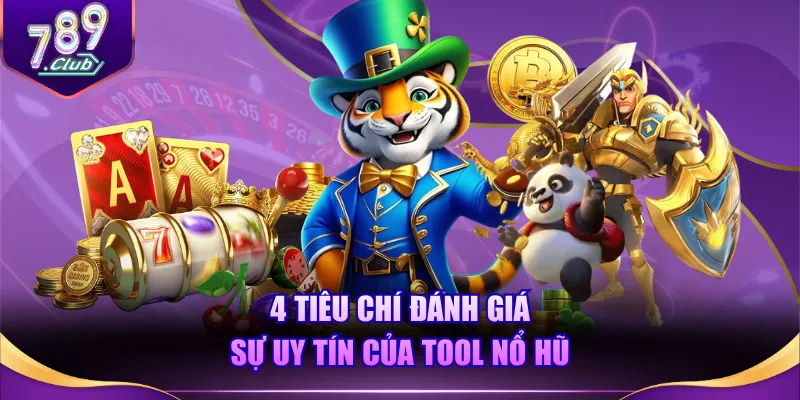 4 tiêu chí đánh giá sự uy tín của tool nổ hũ