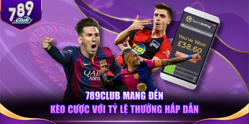 789CLUB mang đến kèo cược với tỷ lệ thưởng hấp dẫn
