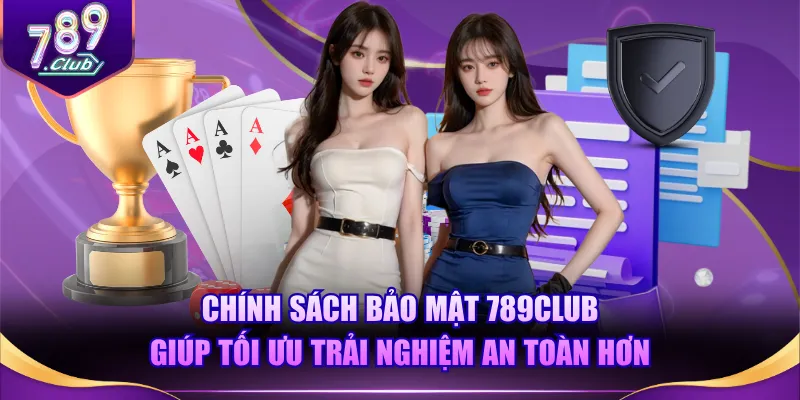 Chính sách bảo mật 789CLUB giúp tối ưu trải nghiệm an toàn hơn