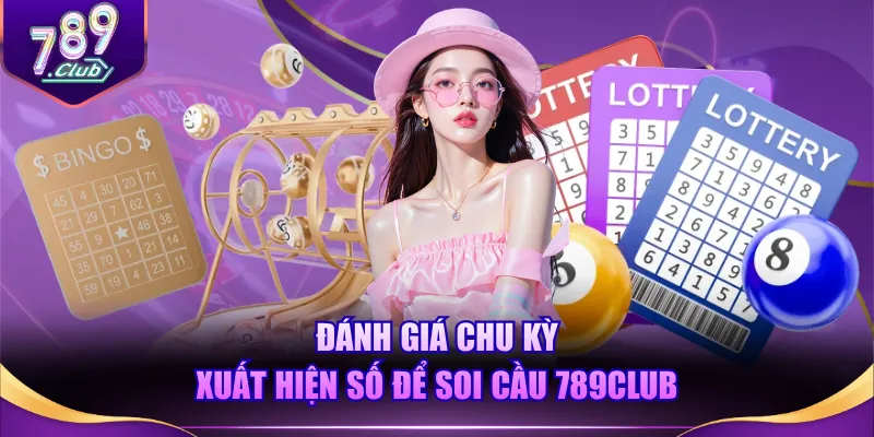 Đánh giá chu kỳ xuất hiện số để soi cầu 789CLUB