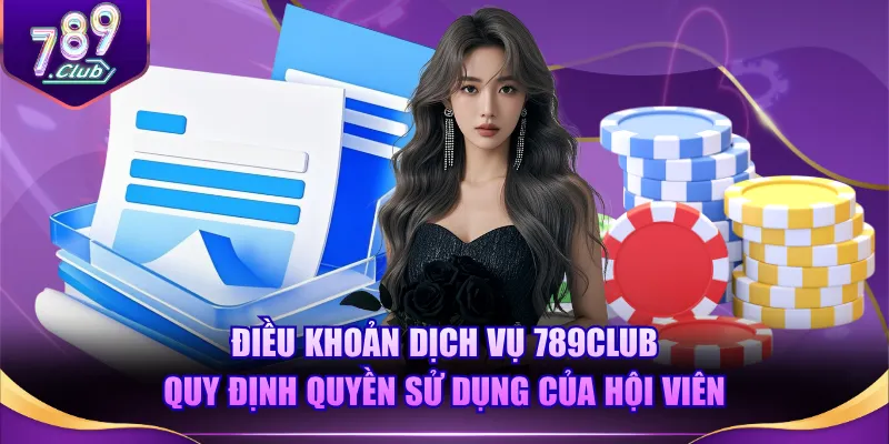 Điều khoản dịch vụ 789CLUB quy định quyền sử dụng của hội viên