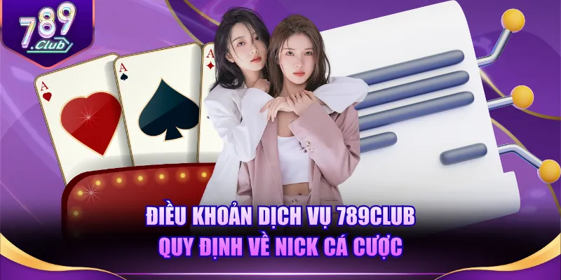 Điều khoản dịch vụ 789CLUB quy định về nick cá cược