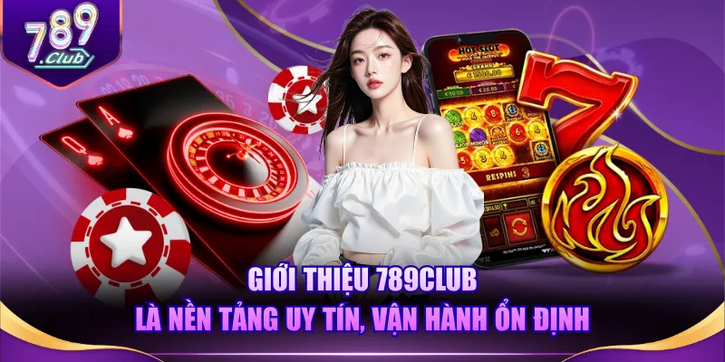 Giới thiệu 789CLUB là nền tảng uy tín, vận hành ổn định