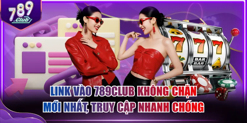 Link vào 789CLUB không chặn