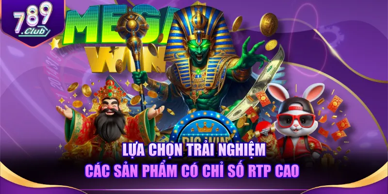 Lựa chọn trải nghiệm các sản phẩm có chỉ số RTP cao
