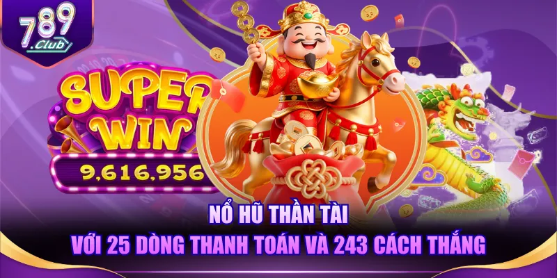Nổ Hũ Thần Tài với 25 dòng thanh toán và 243 cách thắng
