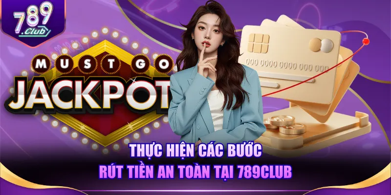 Thực hiện các bước rút tiền an toàn tại 789CLUB