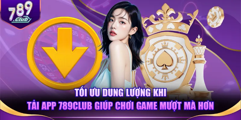 Tối ưu dung lượng khi tải app 789CLUB giúp chơi game mượt mà hơn